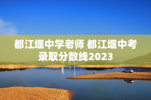 都江堰中学老师 都江堰中考录取分数线2023